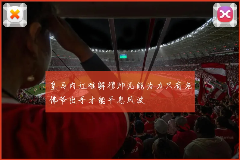 皇马内讧难解穆帅无能为力只有老佛爷出手才能平息风波