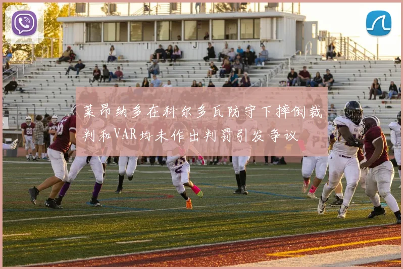 莱昂纳多在科尔多瓦防守下摔倒裁判和VAR均未作出判罚引发争议